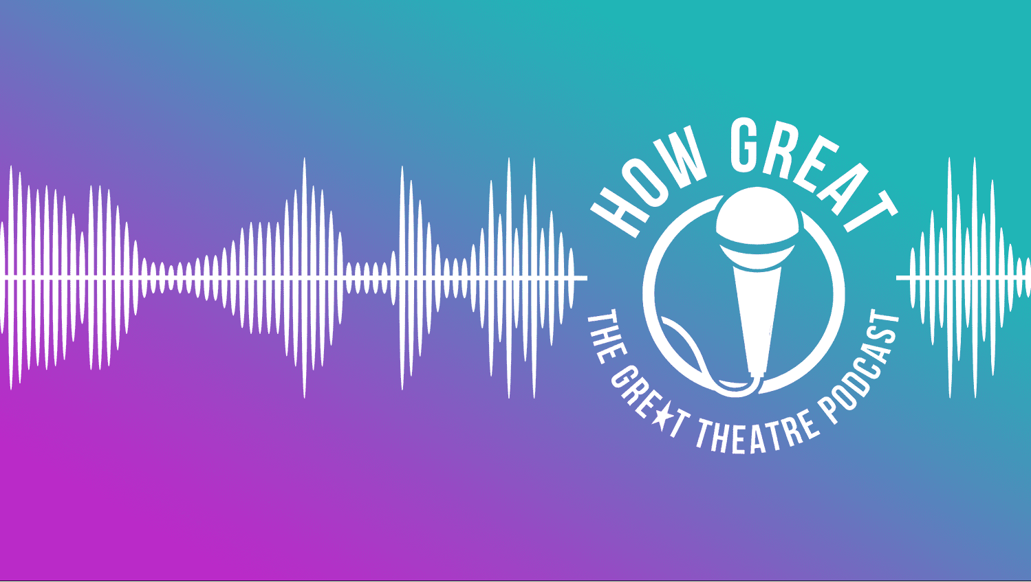 HOW GREAT: The GREAT Theatre Podcast